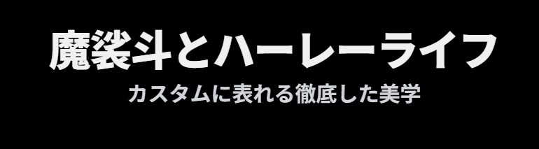 魔裟斗とハーレーライフに見るカスタムのこだわり